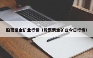 股票紫金矿业行情（股票紫金矿业今日行情）