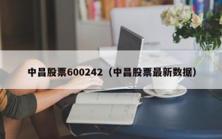 中昌股票600242（中昌股票最新数据）