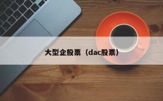 大型企股票（dac股票）