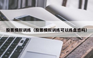 股票模拟训练（股票模拟训练可以练盘感吗）