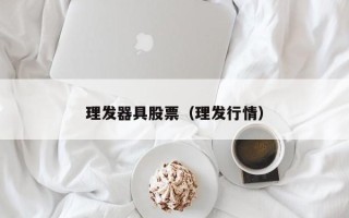 理发器具股票（理发行情）