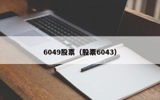 6049股票（股票6043）