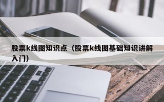 股票k线图知识点（股票k线图基础知识讲解入门）