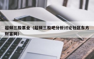 超频三股票业（超频三股吧分析讨论社区东方财富网）