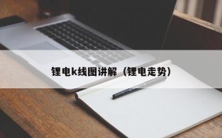 锂电k线图讲解（锂电走势）