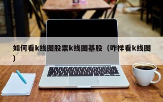 如何看k线图股票k线图基股（咋样看k线图）