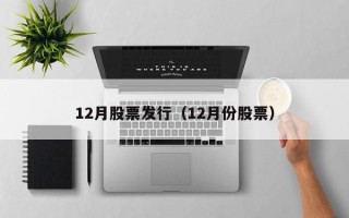 12月股票发行（12月份股票）