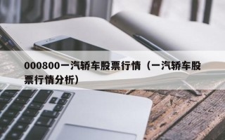 000800一汽轿车股票行情（一汽轿车股票行情分析）