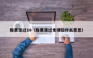 股票涨过10（股票涨过支撑位什么意思）