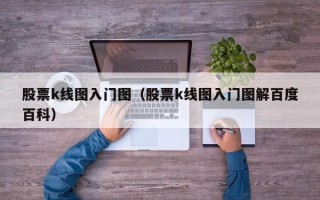 股票k线图入门图（股票k线图入门图解百度百科）