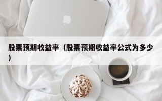 股票预期收益率（股票预期收益率公式为多少）