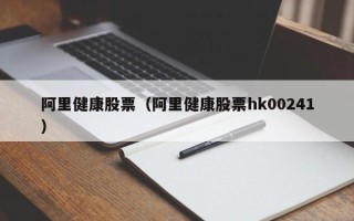 阿里健康股票（阿里健康股票hk00241）