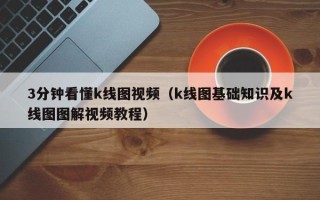 3分钟看懂k线图视频（k线图基础知识及k线图图解视频教程）