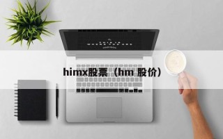 himx股票（hm 股价）