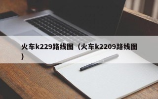 火车k229路线图（火车k2209路线图）