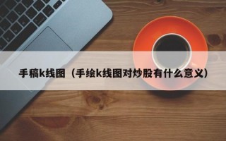 手稿k线图（手绘k线图对炒股有什么意义）