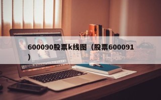 600090股票k线图（股票600091）