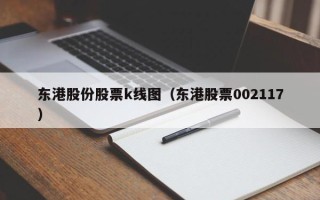 东港股份股票k线图（东港股票002117）