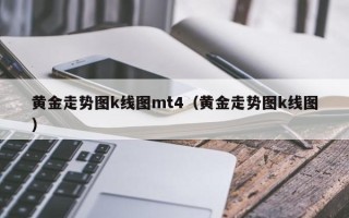 黄金走势图k线图mt4（黄金走势图k线图）