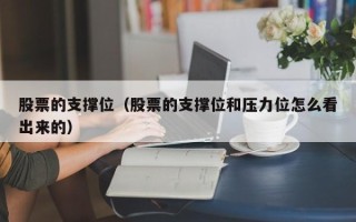 股票的支撑位（股票的支撑位和压力位怎么看出来的）