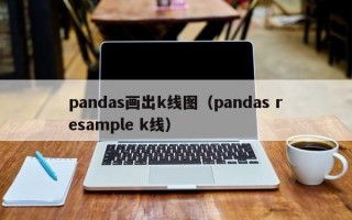 pandas画出k线图（pandas resample k线）