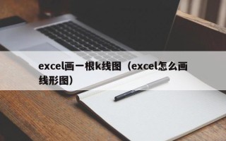 excel画一根k线图（excel怎么画线形图）