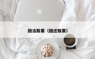 回沽股票（回还股票）