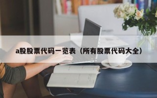 a股股票代码一览表（所有股票代码大全）