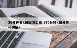 30分钟看k线图怎么看（30分钟k线分析和讲解）