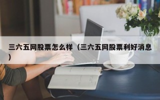 三六五网股票怎么样（三六五网股票利好消息）