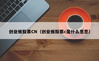 创业板股票CN（创业板股票c是什么意思）