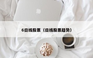 6日线股票（日线股票趋势）