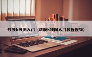 炒股k线图入门（炒股k线图入门教程视频）