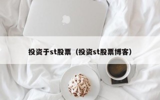 投资于st股票（投资st股票博客）