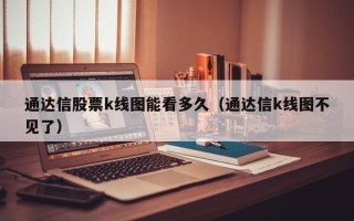 通达信股票k线图能看多久（通达信k线图不见了）