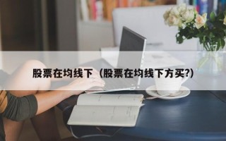 股票在均线下（股票在均线下方买?）