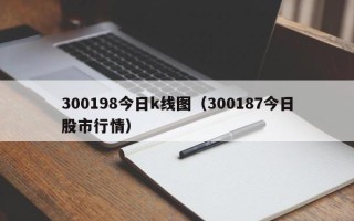 300198今日k线图（300187今日股市行情）