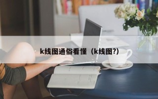 k线图通俗看懂（k线图?）