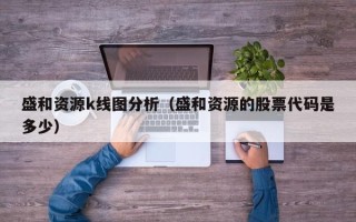 盛和资源k线图分析（盛和资源的股票代码是多少）