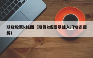 期货股票k线图（期货k线图基础入门知识图解）