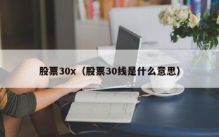 股票30x（股票30线是什么意思）