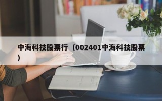 中海科技股票行（002401中海科技股票）