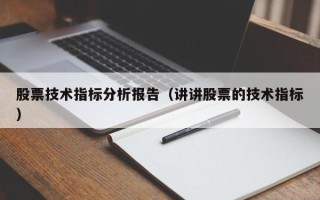 股票技术指标分析报告（讲讲股票的技术指标）