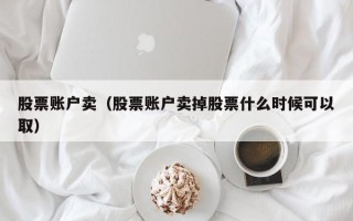 股票账户卖（股票账户卖掉股票什么时候可以取）