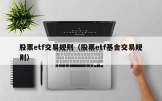 股票etf交易规则（股票etf基金交易规则）