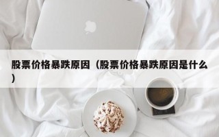 股票价格暴跌原因（股票价格暴跌原因是什么）