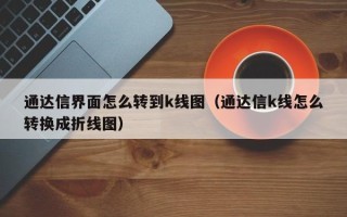 通达信界面怎么转到k线图（通达信k线怎么转换成折线图）