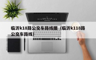 临沂k18路公交车路线图（临沂k118路公交车路线）