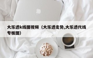 大乐透k线图视频（大乐透走势,大乐透代线专板图）