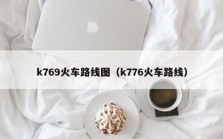 k769火车路线图（k776火车路线）